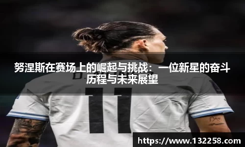 yy易游努涅斯在赛场上的崛起与挑战：一位新星的奋斗历程与未来展望